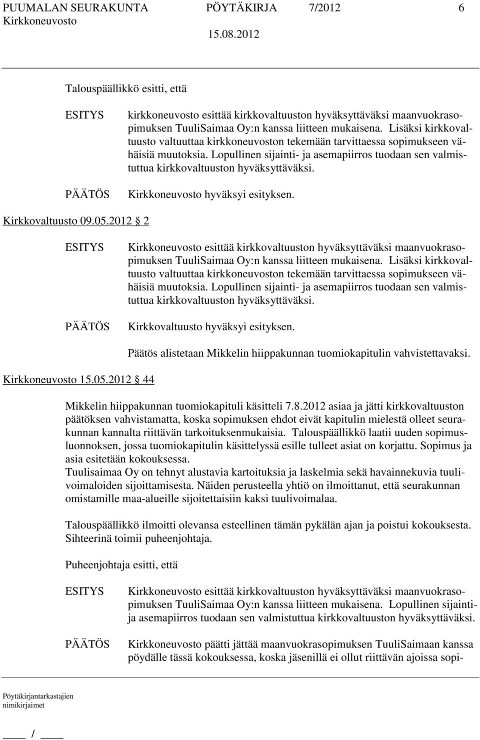 Kirkkovaltuusto 09.05.2012 2 esittää kirkkovaltuuston hyväksyttäväksi maanvuokrasopimuksen TuuliSaimaa Oy:n kanssa liitteen mukaisena.  Kirkkovaltuusto hyväksyi esityksen. 15.05.2012 44 Päätös alistetaan Mikkelin hiippakunnan tuomiokapitulin vahvistettavaksi.