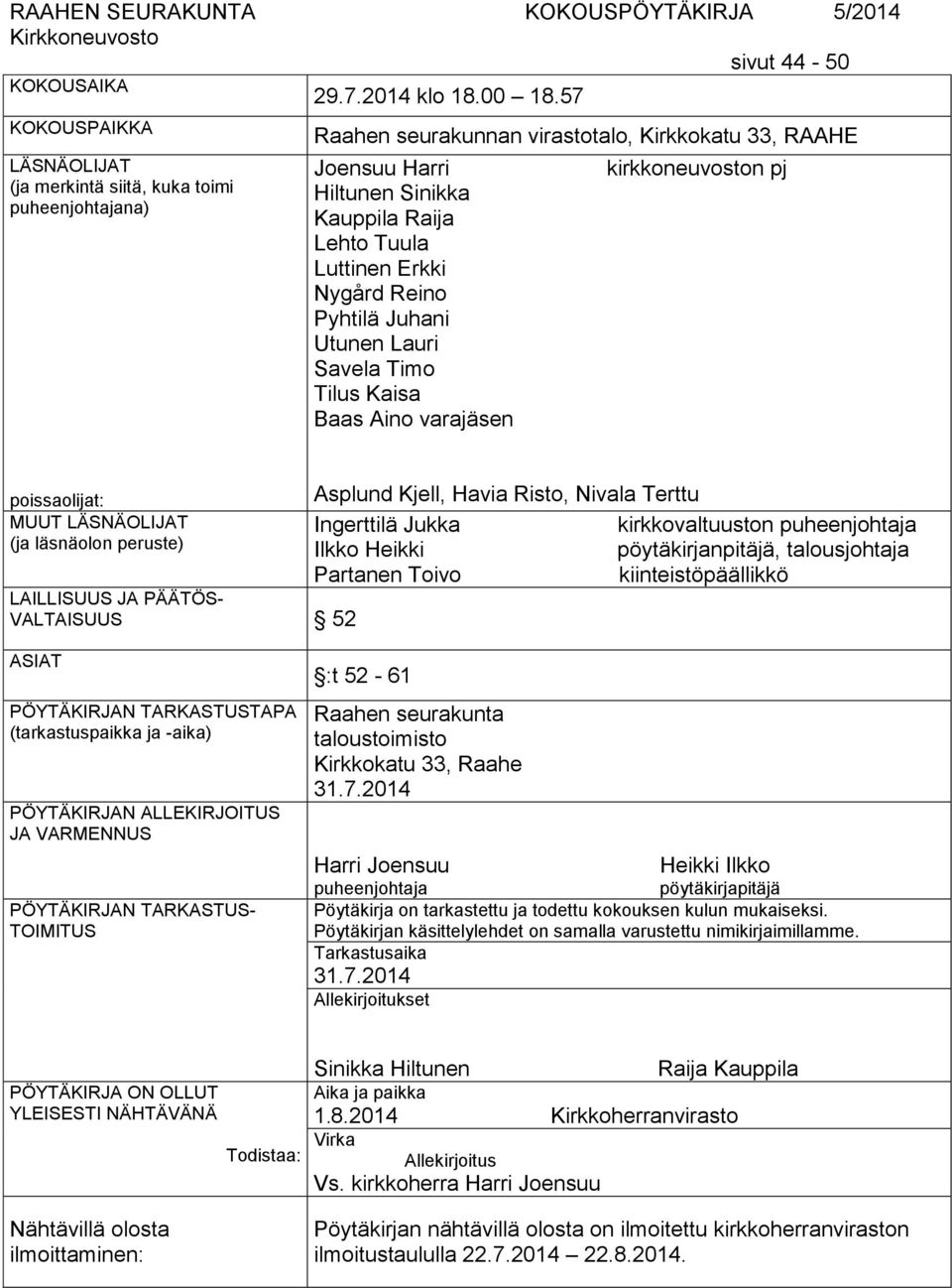 Erkki Nygård Reino Pyhtilä Juhani Utunen Lauri Savela Timo Tilus Kaisa Baas Aino varajäsen kirkkoneuvoston pj poissaolijat: MUUT LÄSNÄOLIJAT (ja läsnäolon peruste) LAILLISUUS JA PÄÄTÖS- VALTAISUUS 52