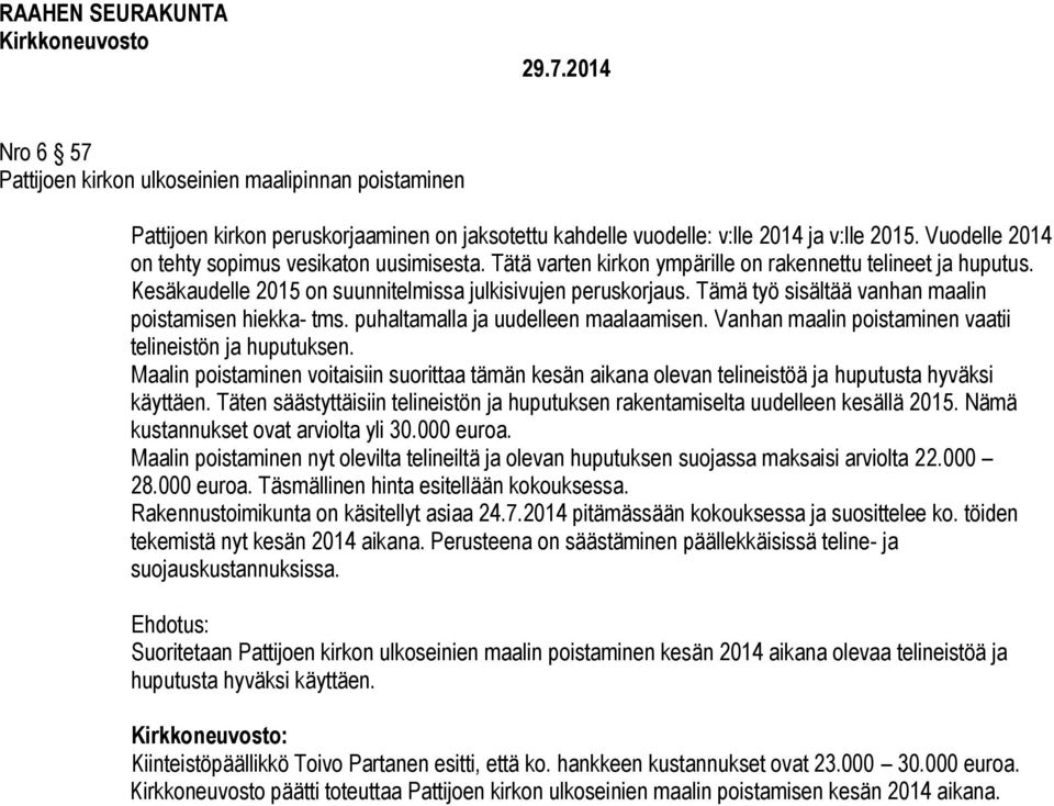 Tämä työ sisältää vanhan maalin poistamisen hiekka- tms. puhaltamalla ja uudelleen maalaamisen. Vanhan maalin poistaminen vaatii telineistön ja huputuksen.