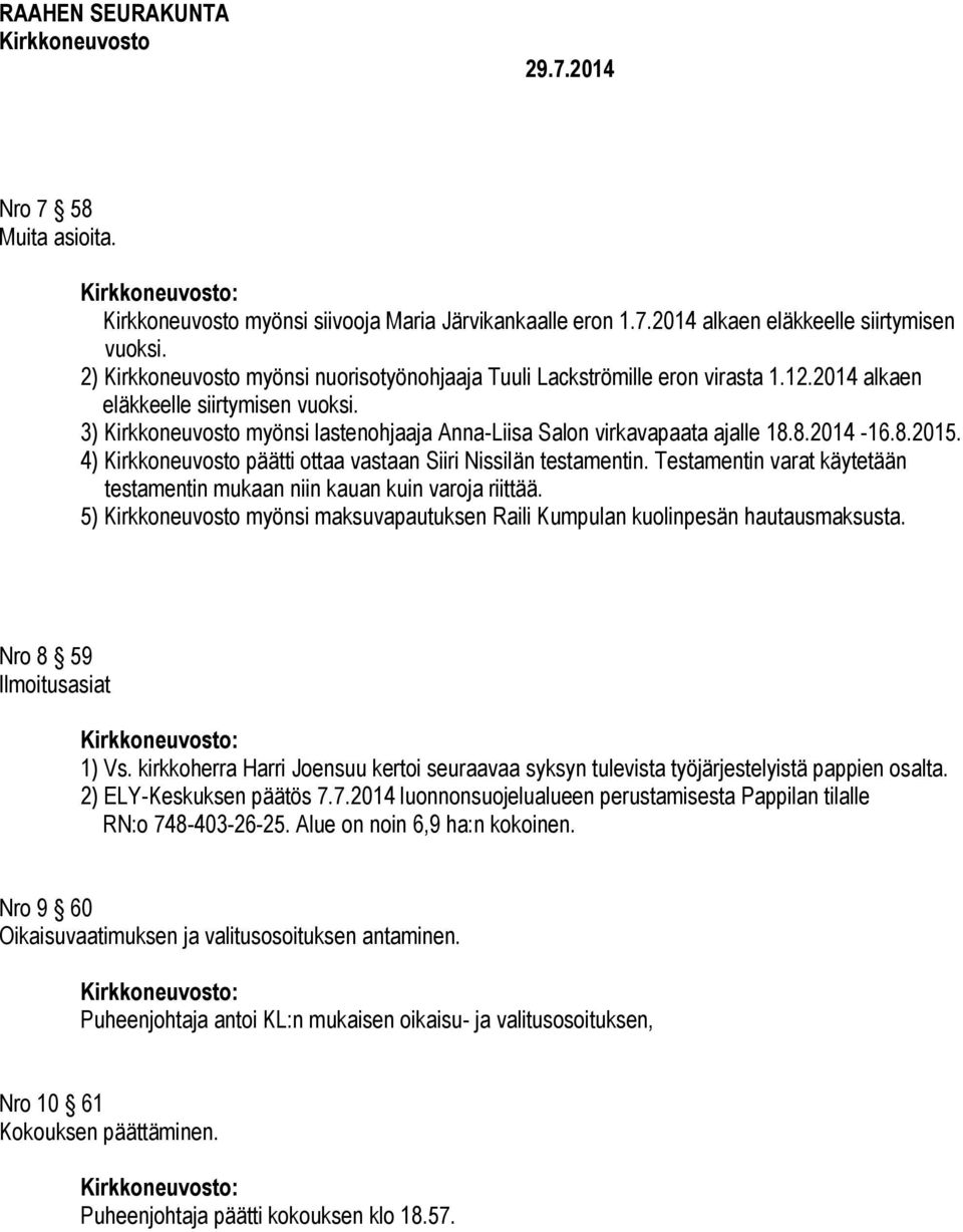 Testamentin varat käytetään testamentin mukaan niin kauan kuin varoja riittää. 5) myönsi maksuvapautuksen Raili Kumpulan kuolinpesän hautausmaksusta. Nro 8 59 Ilmoitusasiat 1) Vs.