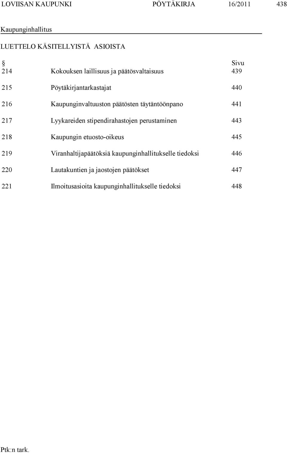 217 Lyykareiden stipendirahastojen perustaminen 443 218 Kaupungin etuosto-oikeus 445 219 Viranhaltijapäätöksiä