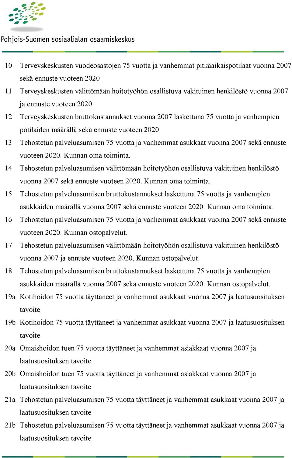 vanhemmat asukkaat vuonna 27 sekä ennuste vuoteen 22. Kunnan oma toiminta. 14 Tehostetun palveluasumisen välittömään hoitotyöhön osallistuva vakituinen henkilöstö vuonna 27 sekä ennuste vuoteen 22.