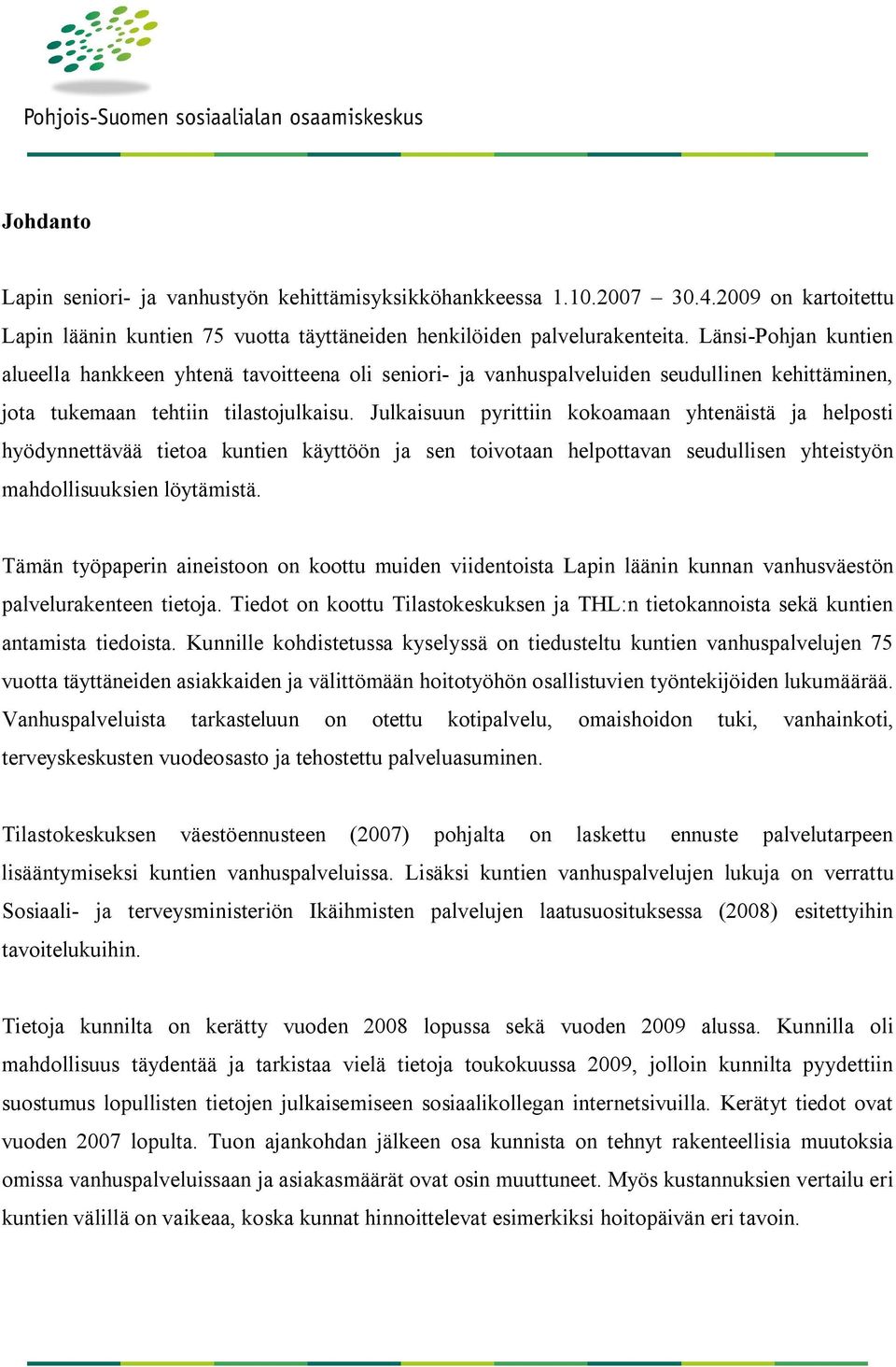 Julkaisuun pyrittiin kokoamaan yhtenäistä ja helposti hyödynnettävää tietoa kuntien käyttöön ja sen toivotaan helpottavan seudullisen yhteistyön mahdollisuuksien löytämistä.