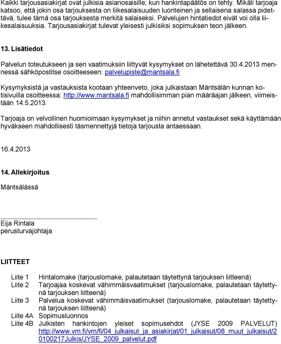 Palvelujen hintatiedot eivät voi olla liikesalaisuuksia. Tarjousasiakirjat tulevat yleisesti julkisiksi sopimuksen teon jälkeen. 13.