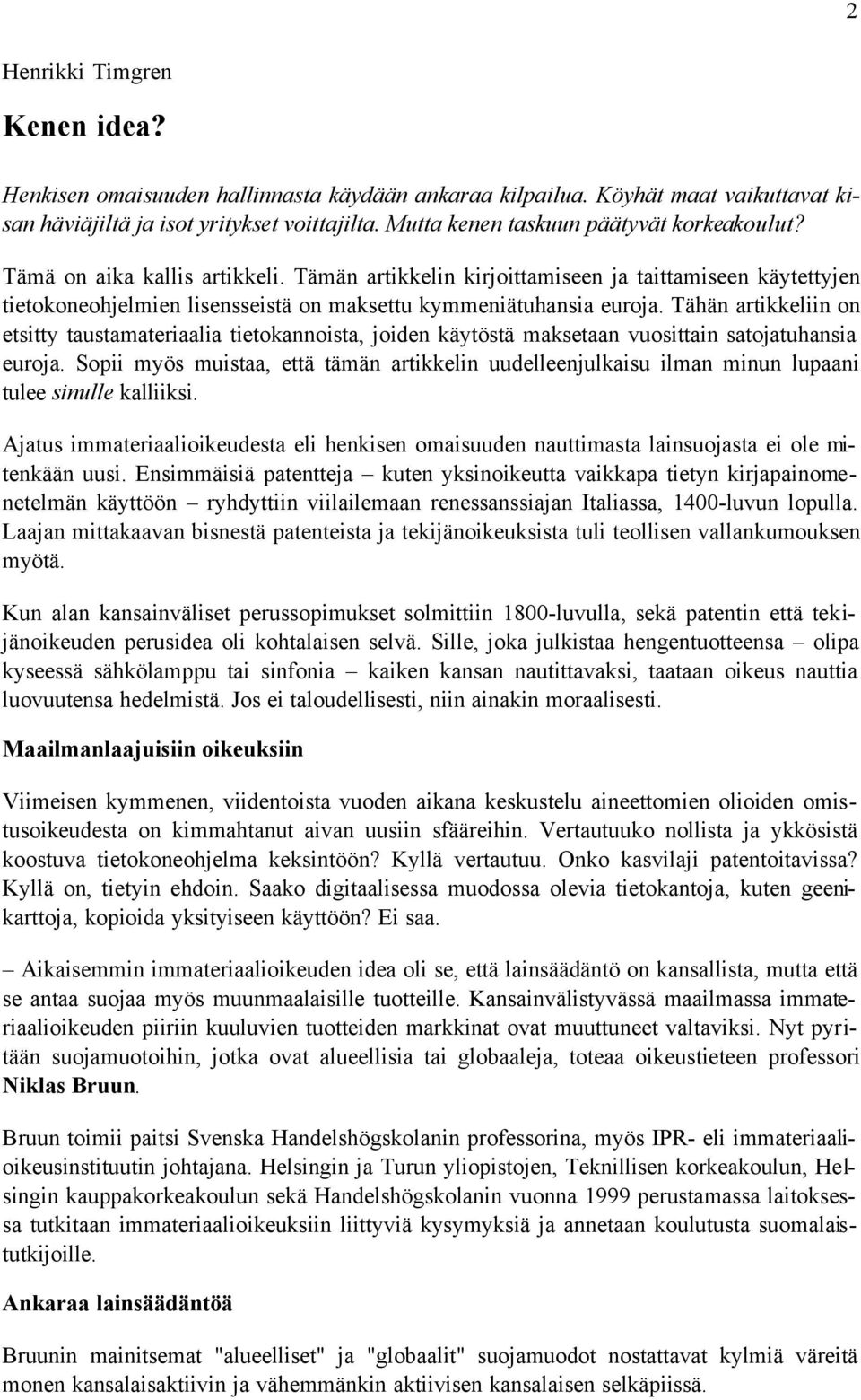 Tämän artikkelin kirjoittamiseen ja taittamiseen käytettyjen tietokoneohjelmien lisensseistä on maksettu kymmeniätuhansia euroja.