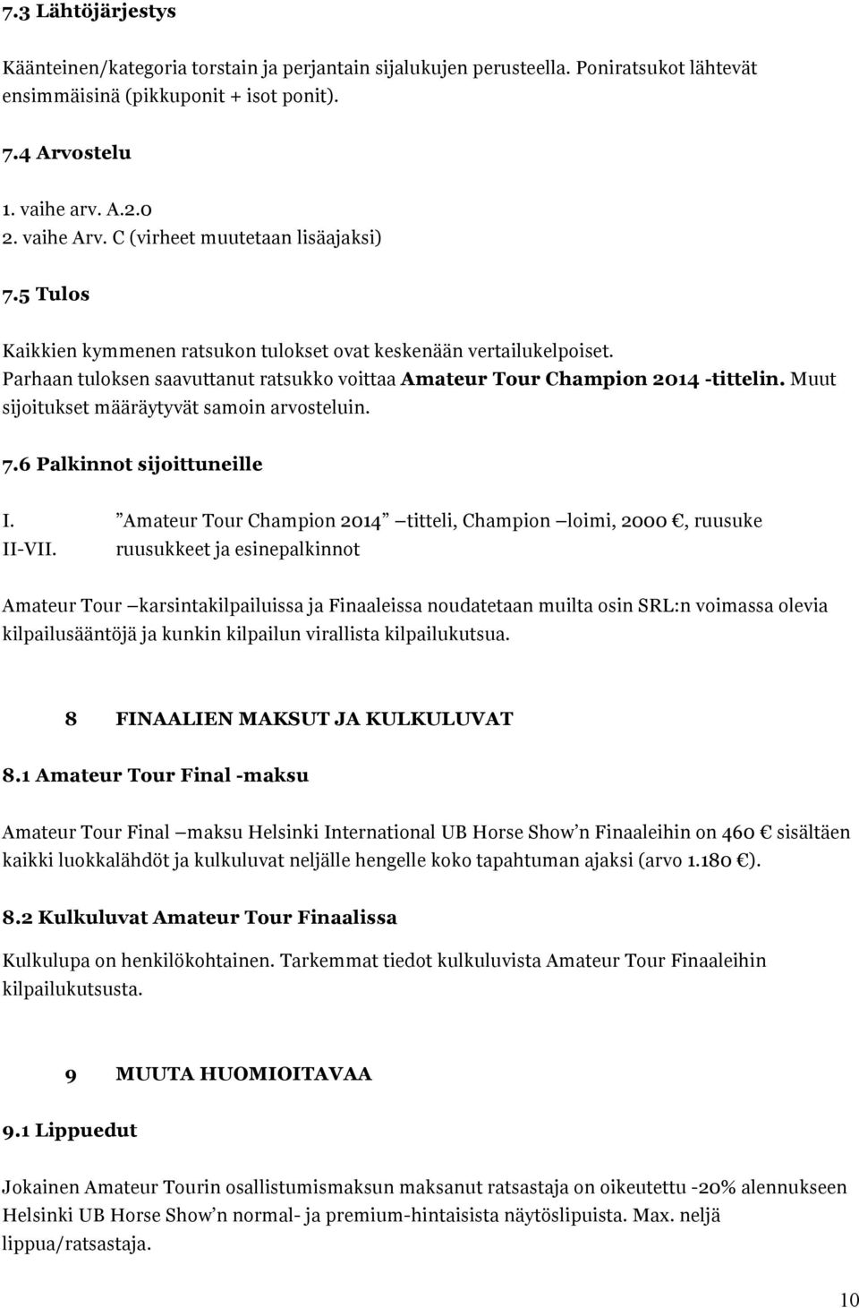 Muut sijoitukset määräytyvät samoin arvosteluin. 7.6 Palkinnot sijoittuneille I. Amateur Tour Champion 2014 titteli, Champion loimi, 2000, ruusuke II-VII.