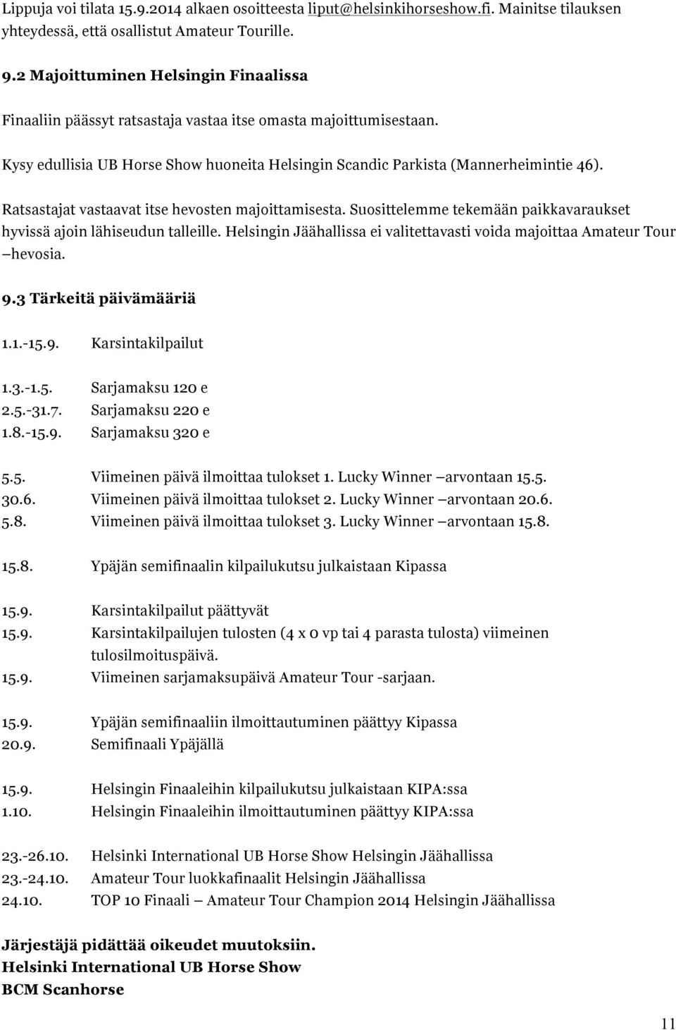 Ratsastajat vastaavat itse hevosten majoittamisesta. Suosittelemme tekemään paikkavaraukset hyvissä ajoin lähiseudun talleille.