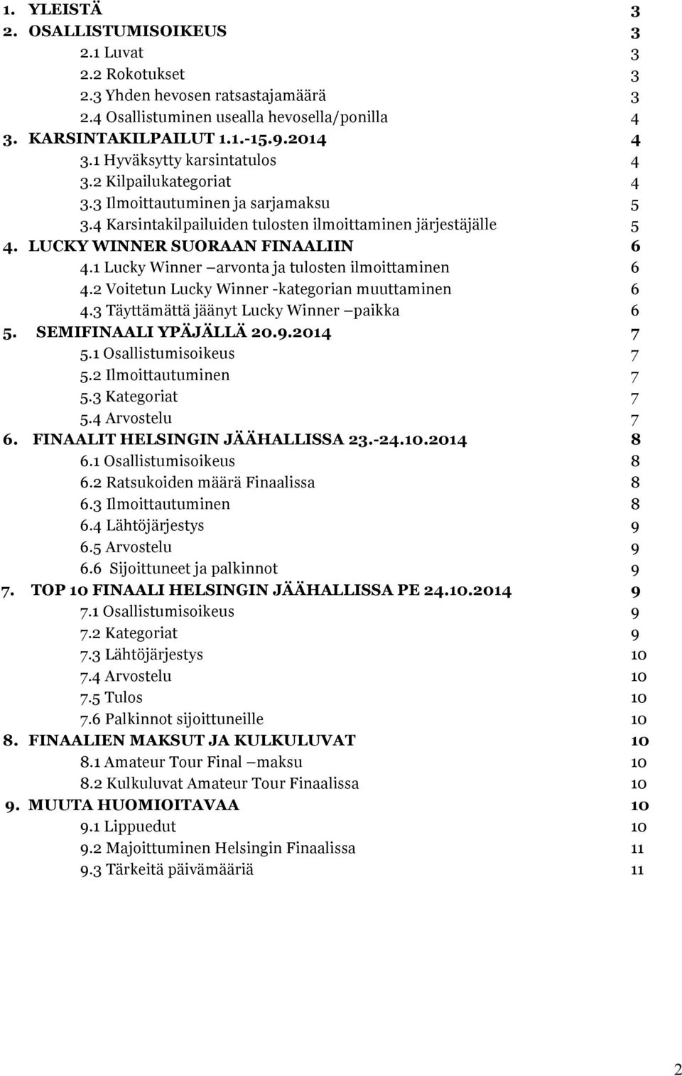 1 Lucky Winner arvonta ja tulosten ilmoittaminen 6 4.2 Voitetun Lucky Winner -kategorian muuttaminen 6 4.3 Täyttämättä jäänyt Lucky Winner paikka 6 5. SEMIFINAALI YPÄJÄLLÄ 20.9.2014 7 5.