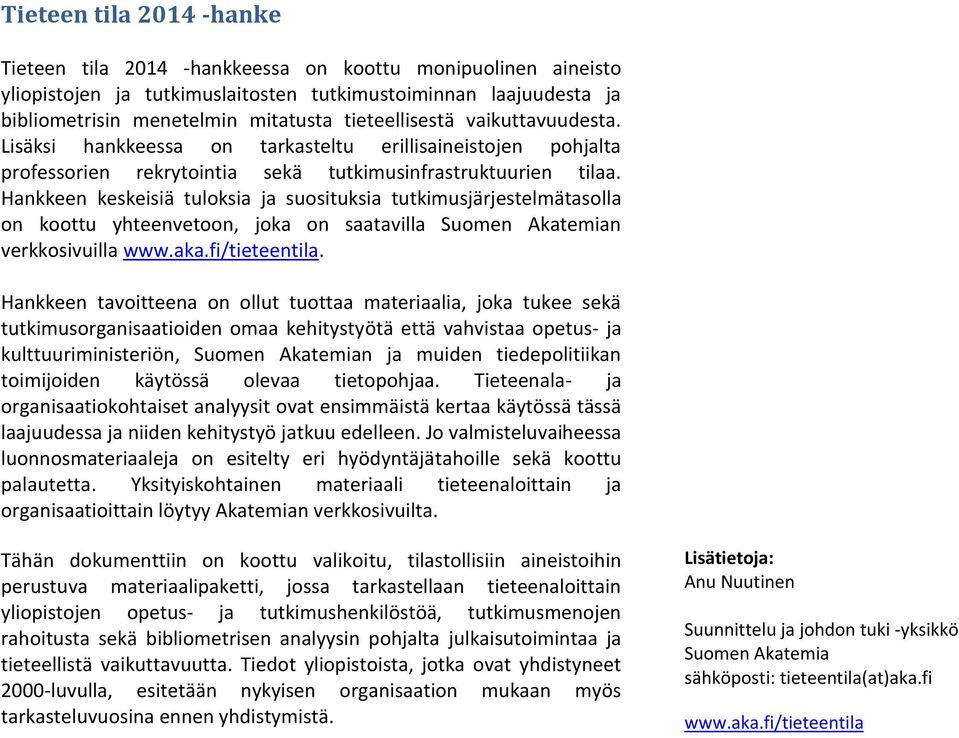 Hankkeen keskeisiä tuloksia ja suosituksia tutkimusjärjestelmätasolla on koottu yhteenvetoon, joka on saatavilla Suomen Akatemian verkkosivuilla www.aka.fi/tieteentila.