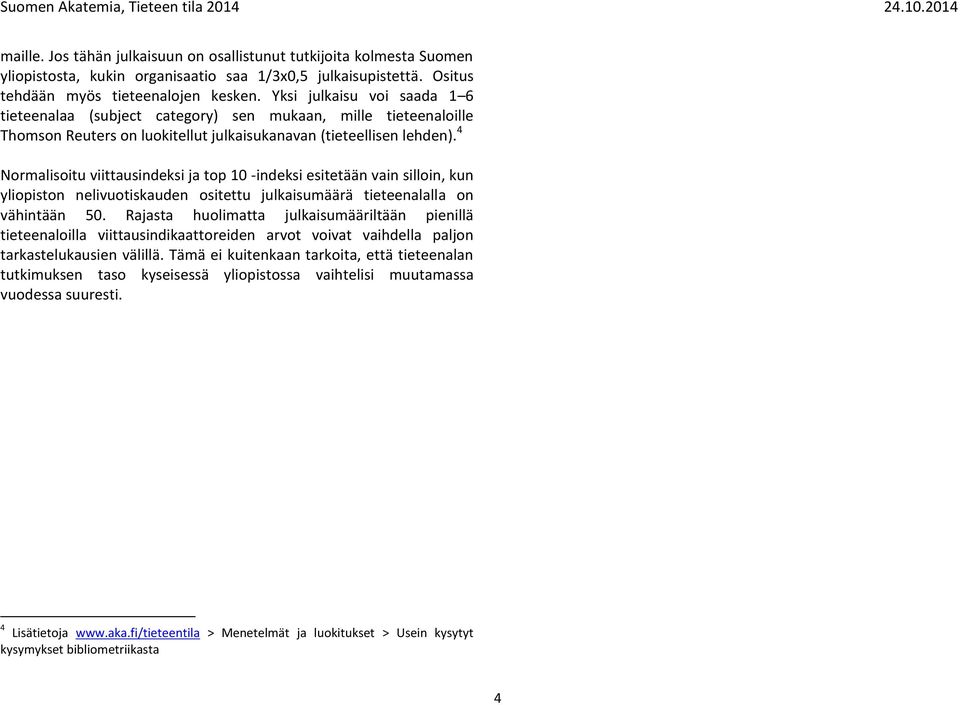 Yksi julkaisu voi saada 1 6 tieteenalaa (subject category) sen mukaan, mille tieteenaloille Thomson Reuters on luokitellut julkaisukanavan (tieteellisen lehden).