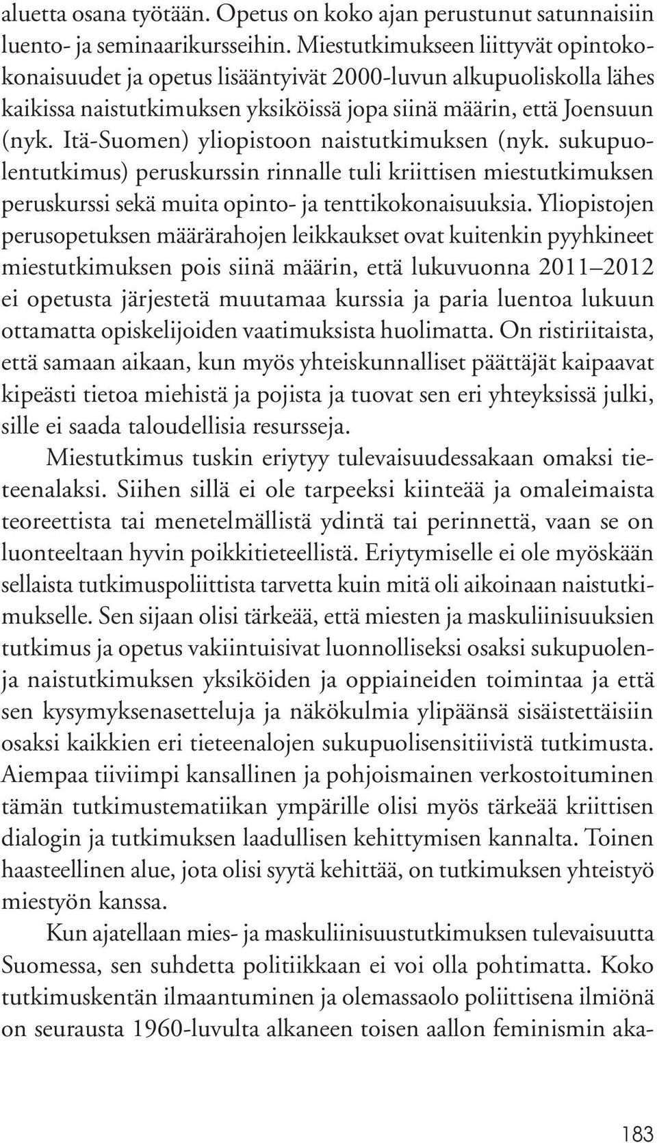 Itä-Suomen) yliopistoon naistutkimuksen (nyk. sukupuolentutkimus) peruskurssin rinnalle tuli kriittisen miestutkimuksen peruskurssi sekä muita opinto- ja tenttikokonaisuuksia.