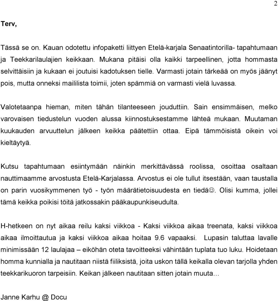Varmasti jotain tärkeää on myös jäänyt pois, mutta onneksi maililista toimii, joten spämmiä on varmasti vielä luvassa. Valotetaanpa hieman, miten tähän tilanteeseen jouduttiin.