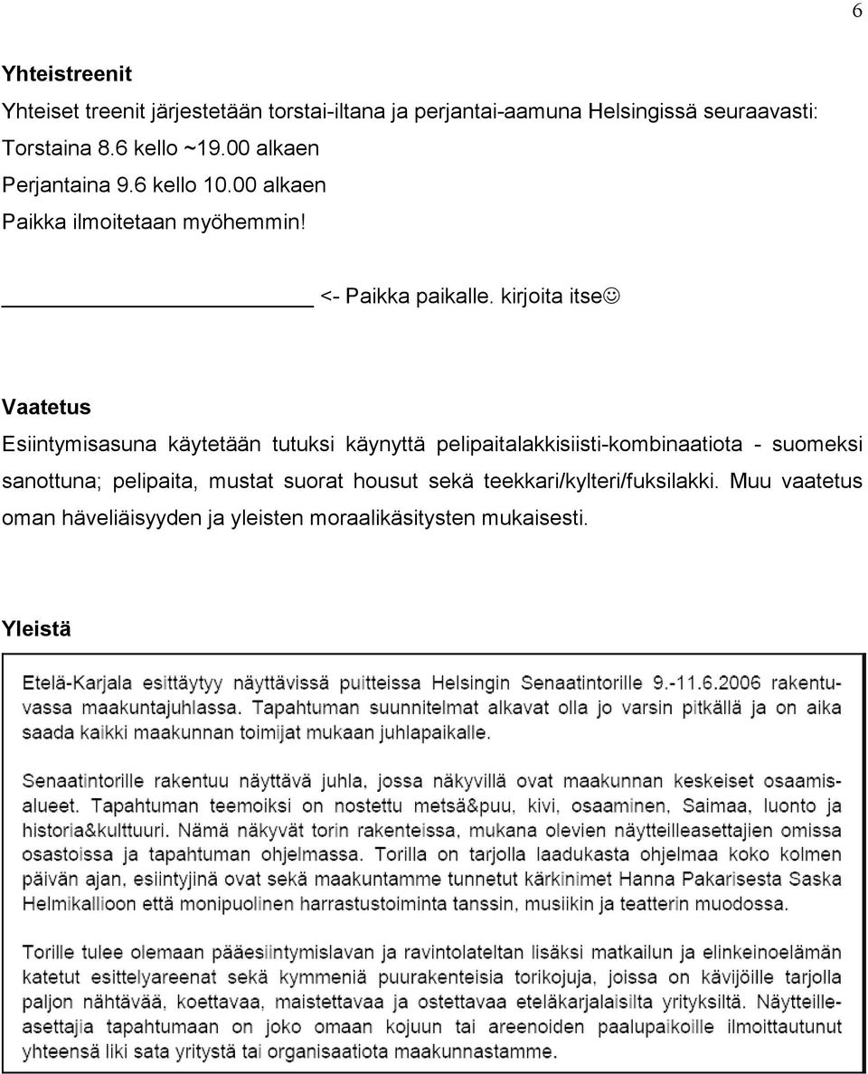 kirjoita itse Vaatetus Esiintymisasuna käytetään tutuksi käynyttä pelipaitalakkisiisti-kombinaatiota - suomeksi sanottuna;