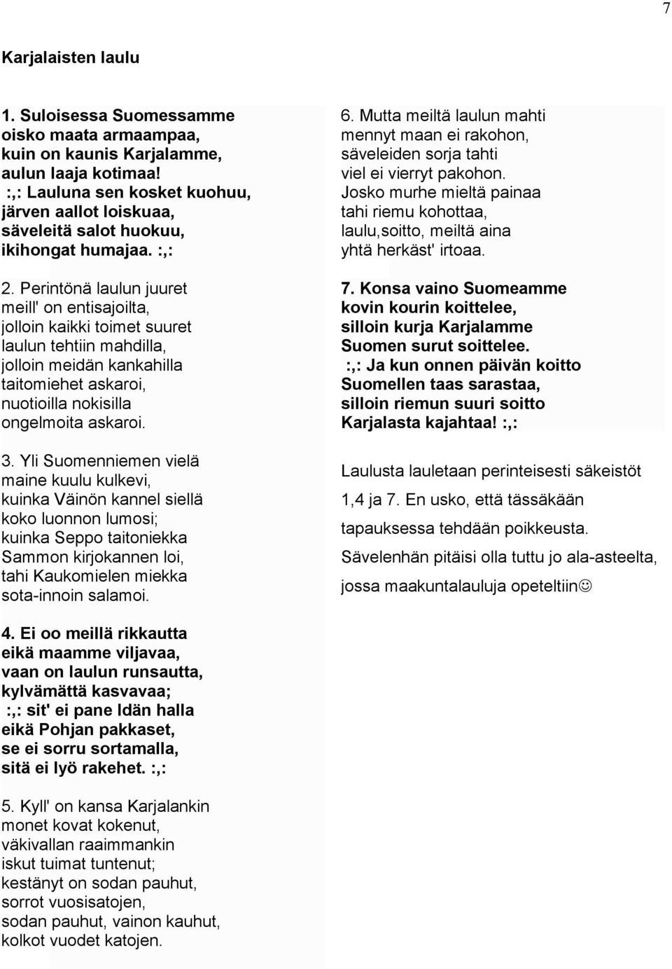 Perintönä laulun juuret meill' on entisajoilta, jolloin kaikki toimet suuret laulun tehtiin mahdilla, jolloin meidän kankahilla taitomiehet askaroi, nuotioilla nokisilla ongelmoita askaroi. 3.