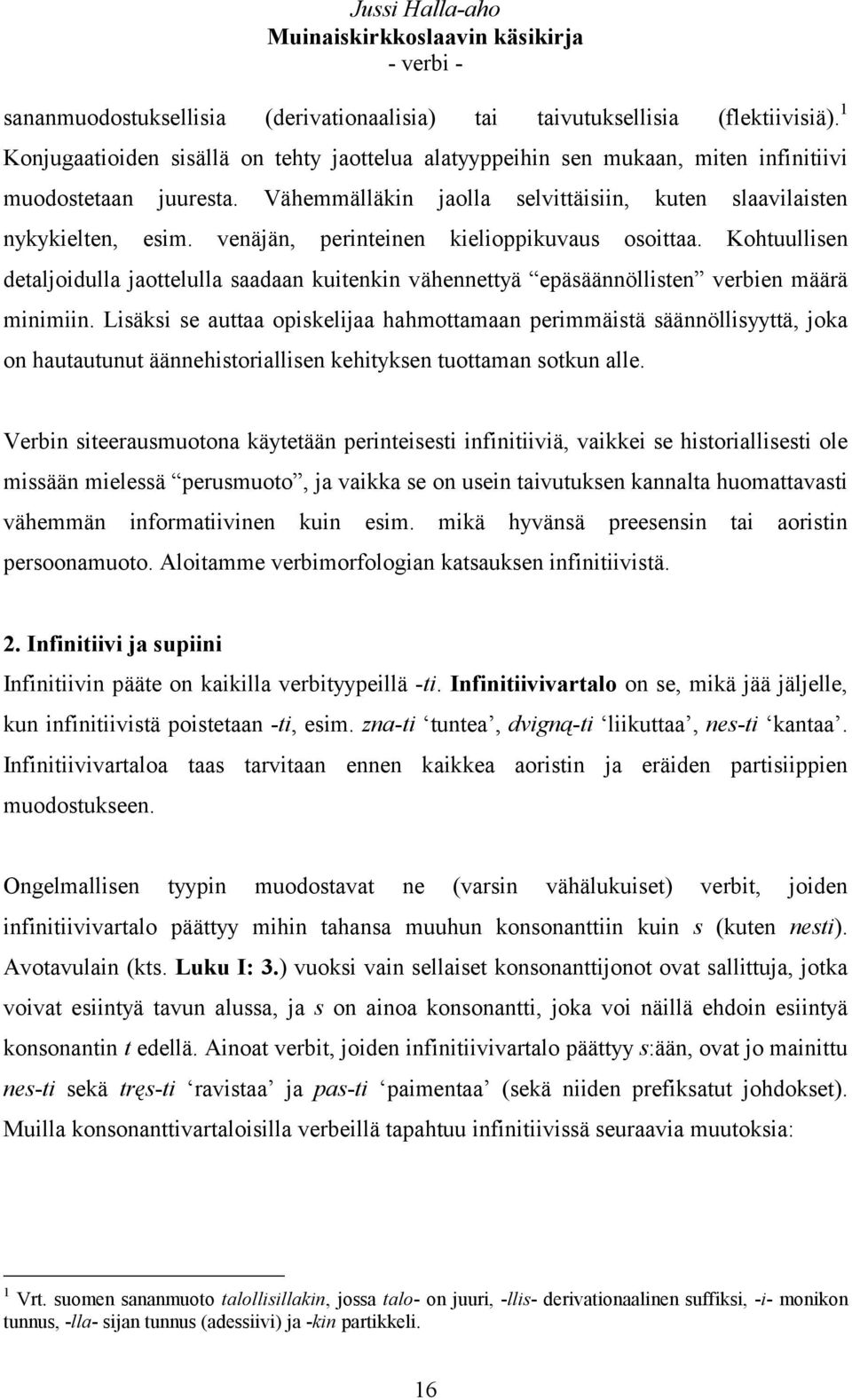 Kohtuullisen detaljoidulla jaottelulla saadaan kuitenkin vähennettyä epäsäännöllisten verbien määrä minimiin.