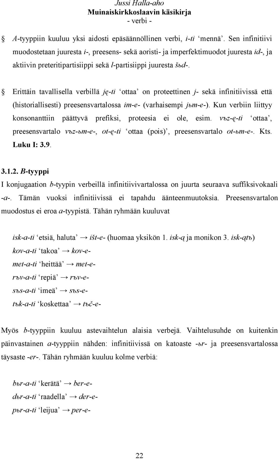 Erittäin tavallisella verbillä ję-ti ottaa on proteettinen j- sekä infinitiivissä että (historiallisesti) preesensvartalossa im-e- (varhaisempi jьm-e-).