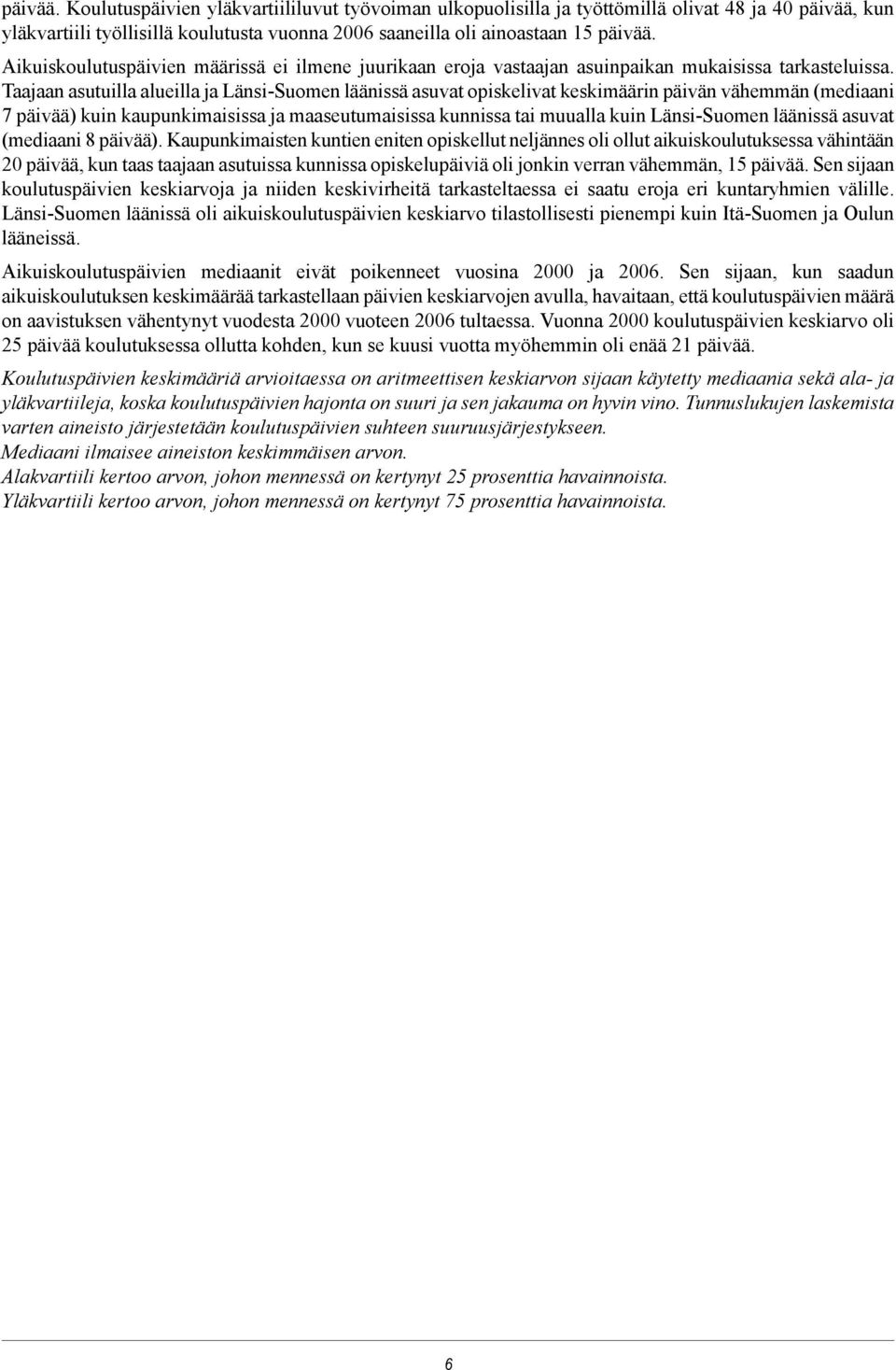 Taajaan asutuilla alueilla ja Länsi-Suomen läänissä asuvat opiskelivat keskimäärin päivän vähemmän (mediaani 7 päivää) kuin kaupunkimaisissa ja maaseutumaisissa kunnissa tai muualla kuin Länsi-Suomen