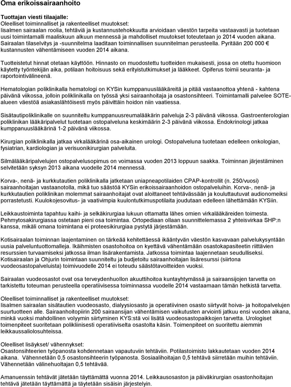 Sairaalan tilaselvitys ja -suunnitelma laaditaan toiminnallisen suunnitelman perusteella. Pyritään 200 000 kustannusten vähentämiseen vuoden aikana. Tuotteistetut hinnat otetaan käyttöön.