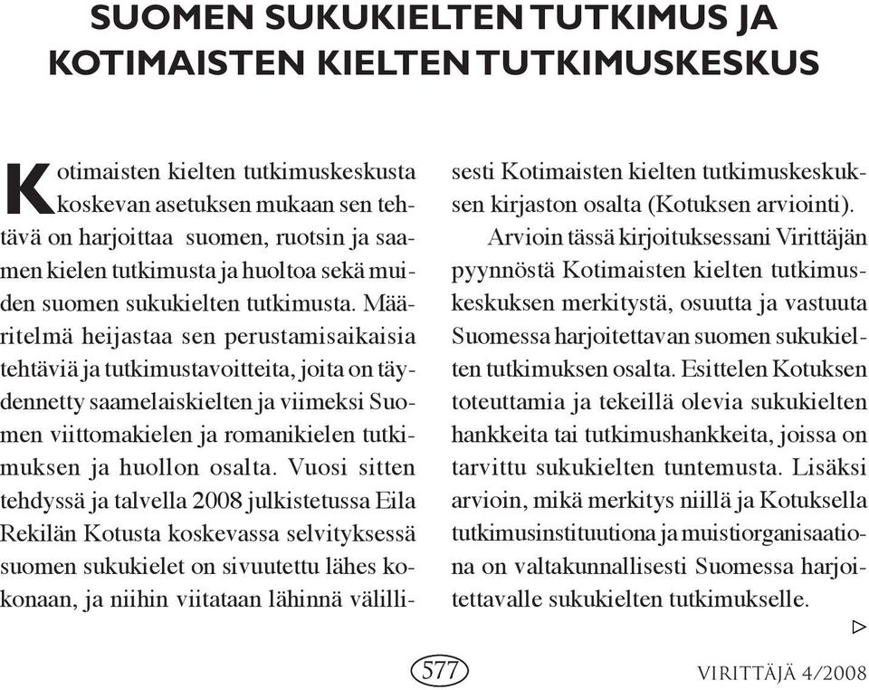 Määritelmä heijastaa sen perustamisaikaisia tehtäviä ja tutkimustavoitteita, joita on täydennetty saamelaiskielten ja viimeksi Suomen viittomakielen ja romanikielen tutkimuksen ja huollon osalta.