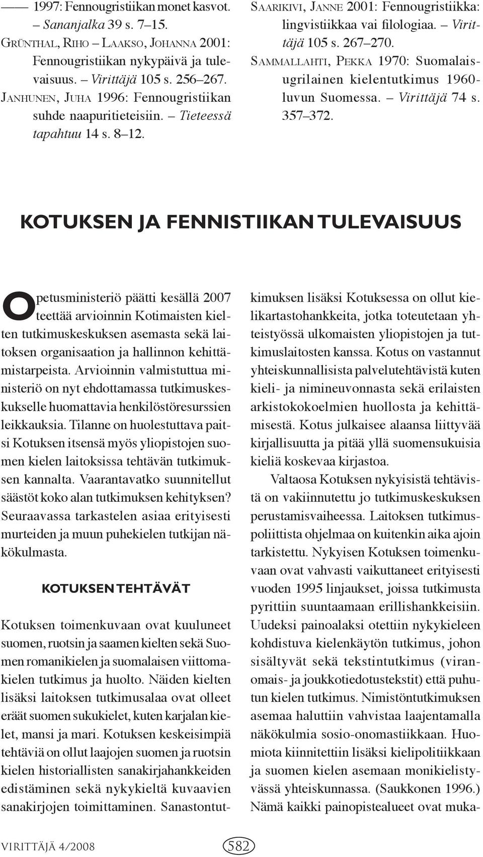 SAMMALLAHTI, PEKKA 1970: Suomalaisugrilainen kielentutkimus 1960- luvun Suomessa. Virittäjä 74 s. 357 372.