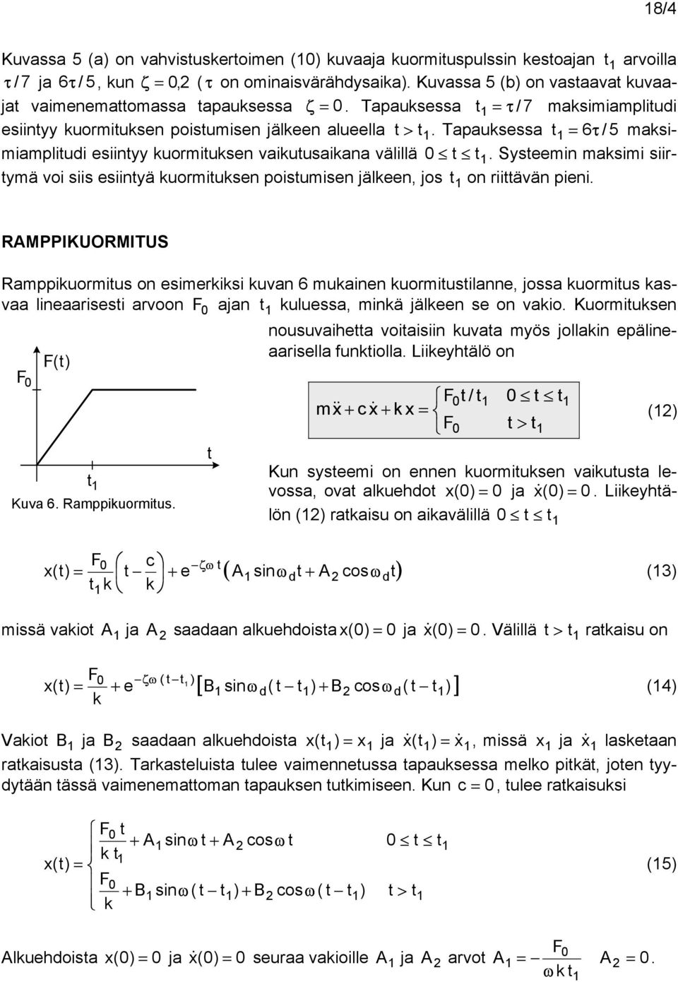 Syseemin masimi siirymä voi siis esiinyä uormiusen poisumisen jäleen, jos on riiävän pieni.