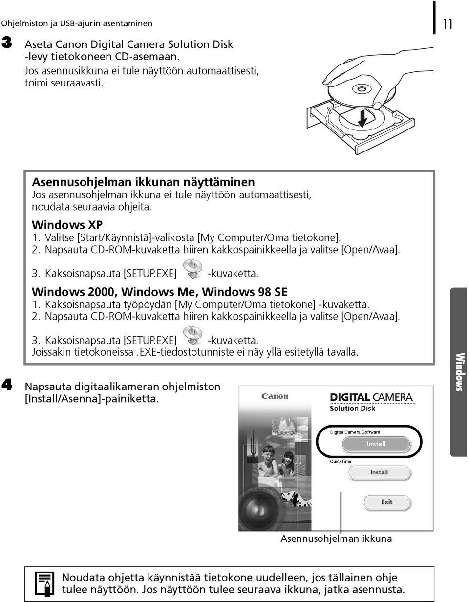 Valitse [Start/Käynnistä]-valikosta [My Computer/Oma tietokone]. 2. Napsauta CD-ROM-kuvaketta hiiren kakkospainikkeella ja valitse [Open/Avaa]. 3. Kaksoisnapsauta [SETUP.EXE] -kuvaketta.