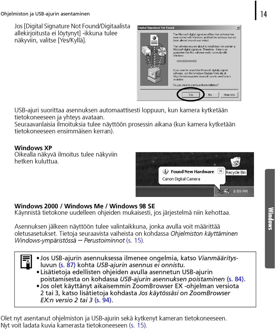 Seuraavanlaisia ilmoituksia tulee näyttöön prosessin aikana (kun kamera kytketään tietokoneeseen ensimmäisen kerran). Windows XP Oikealla näkyvä ilmoitus tulee näkyviin hetken kuluttua.