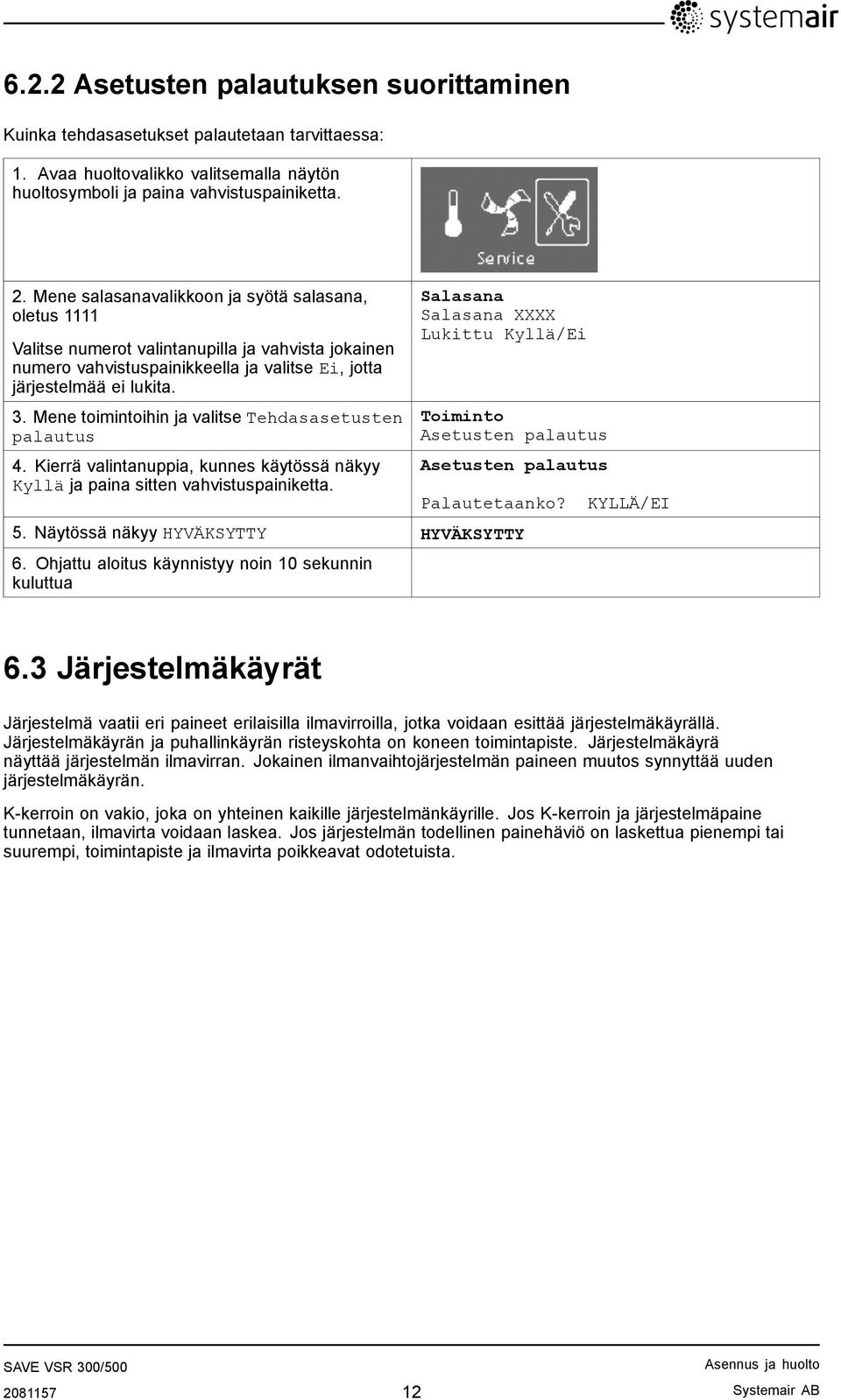 Mene toimintoihin ja valitse Tehdasasetusten palautus 4. Kierrä valintanuppia, kunnes käytössä näkyy Kyllä ja paina sitten vahvistuspainiketta.