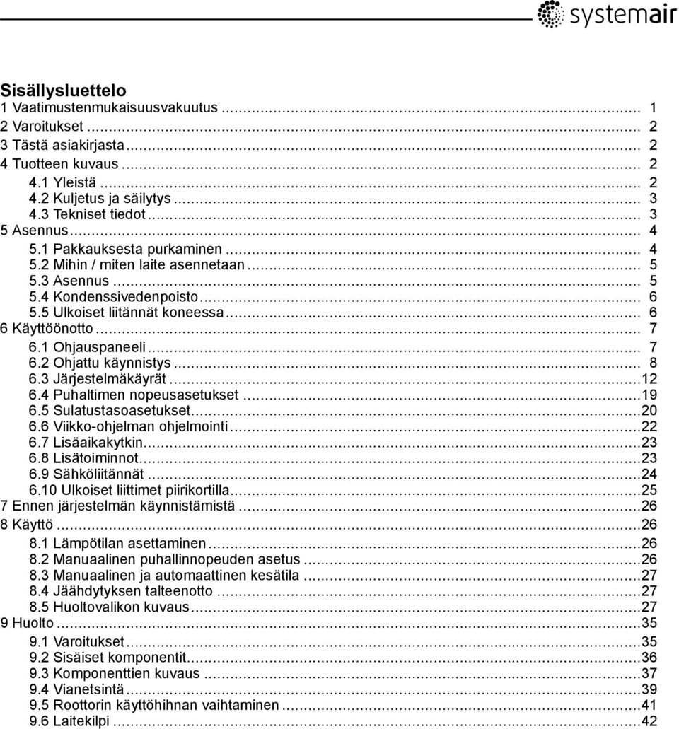 1 Ohjauspaneeli... 7 6.2 Ohjattu käynnistys... 8 6.3 Järjestelmäkäyrät...12 6.4 Puhaltimen nopeusasetukset...19 6.5 Sulatustasoasetukset...20 6.6 Viikko-ohjelman ohjelmointi...22 6.7 Lisäaikakytkin.