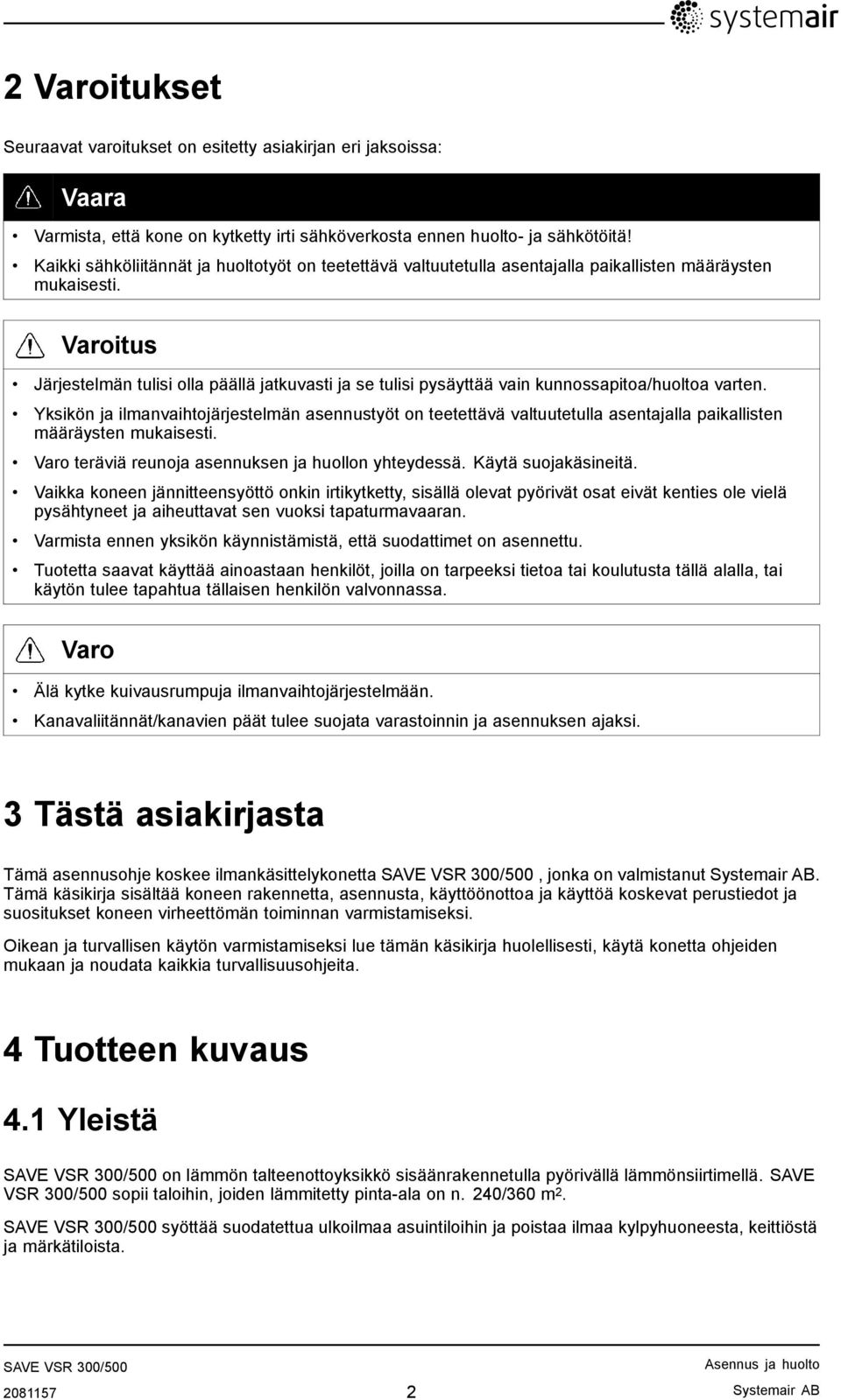 Varoitus Järjestelmän tulisi olla päällä jatkuvasti ja se tulisi pysäyttää vain kunnossapitoa/huoltoa varten.