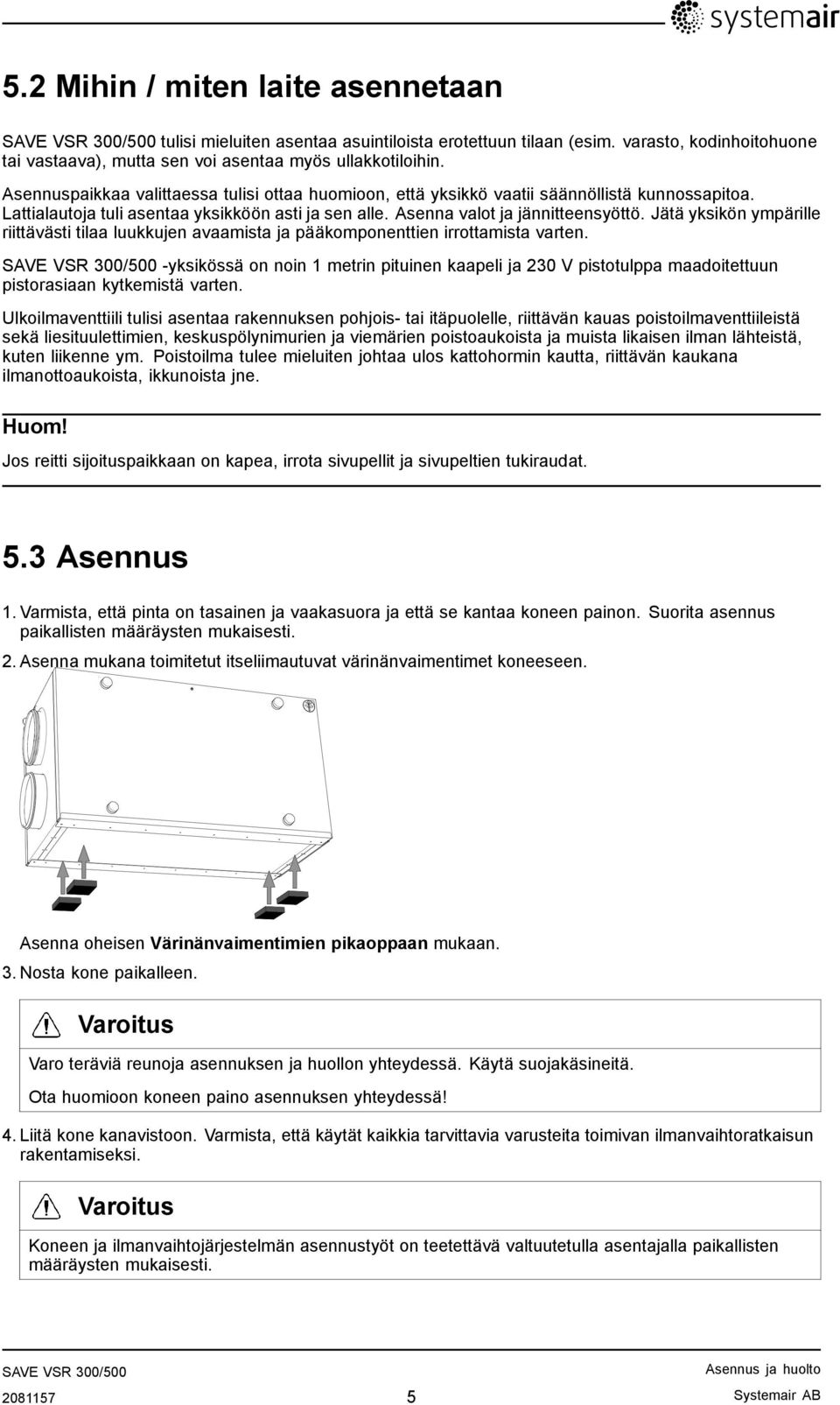 Jätä yksikön ympärille riittävästi tilaa luukkujen avaamista ja pääkomponenttien irrottamista varten.