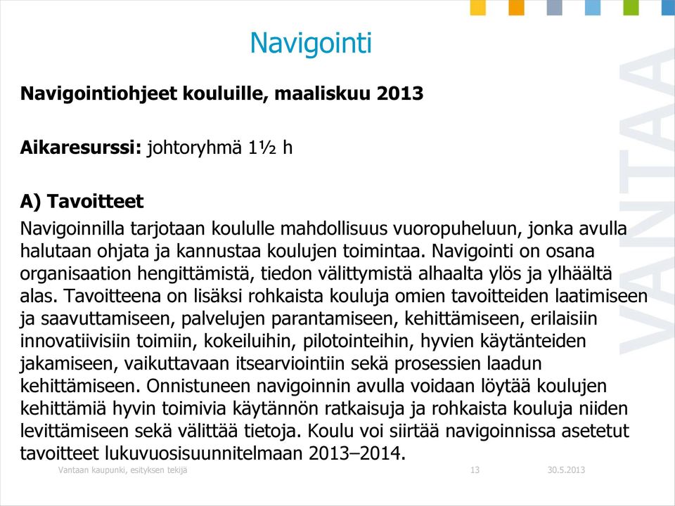 Tavoitteena on lisäksi rohkaista kouluja omien tavoitteiden laatimiseen ja saavuttamiseen, palvelujen parantamiseen, kehittämiseen, erilaisiin innovatiivisiin toimiin, kokeiluihin, pilotointeihin,