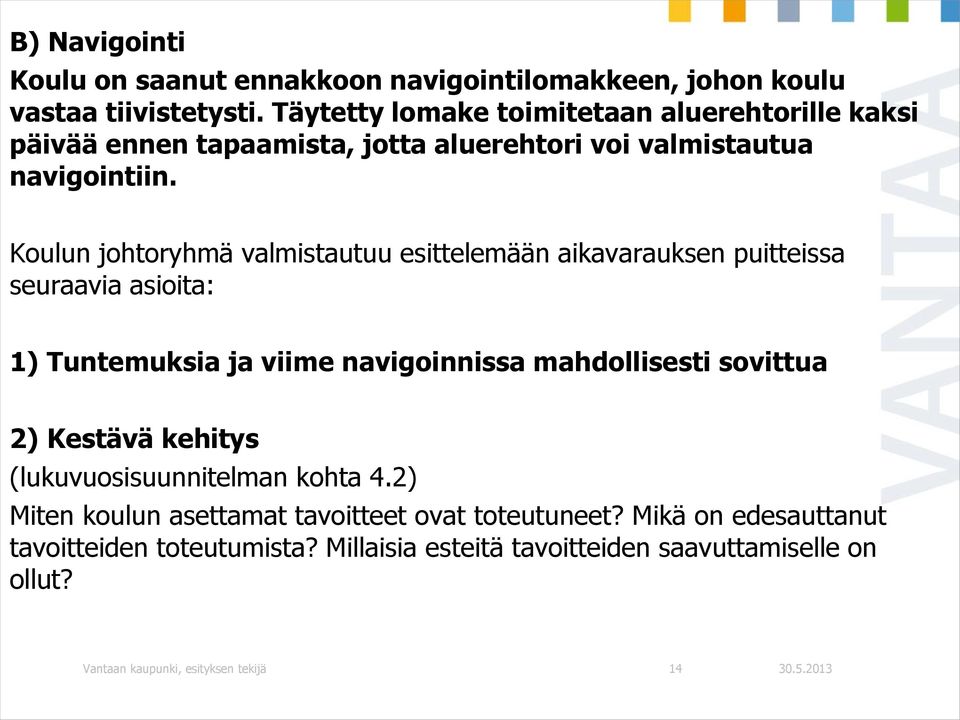 Koulun johtoryhmä valmistautuu esittelemään aikavarauksen puitteissa seuraavia asioita: 1) Tuntemuksia ja viime navigoinnissa mahdollisesti sovittua 2)