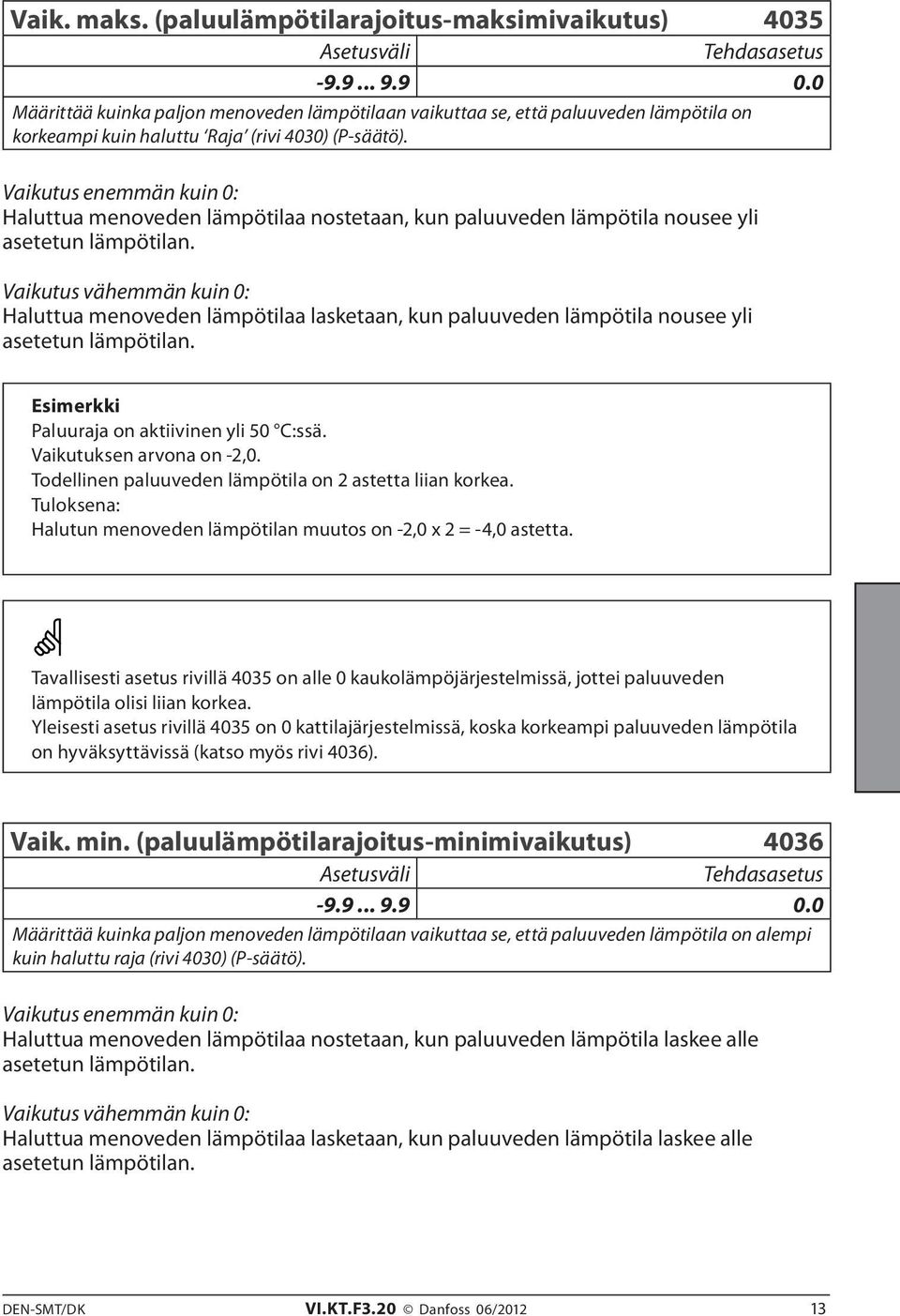 Vaikutus enemmän kuin 0: Haluttua menoveden lämpötilaa nostetaan, kun paluuveden lämpötila nousee yli asetetun lämpötilan.