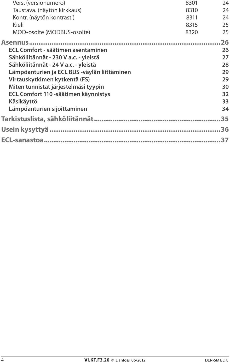 c. - yleistä 27 Sähköliitännät - 24 V a.c. - yleistä 28 Lämpöanturien ja ECL BUS -väylän liittäminen 29 Virtauskytkimen kytkentä (FS) 29 Miten