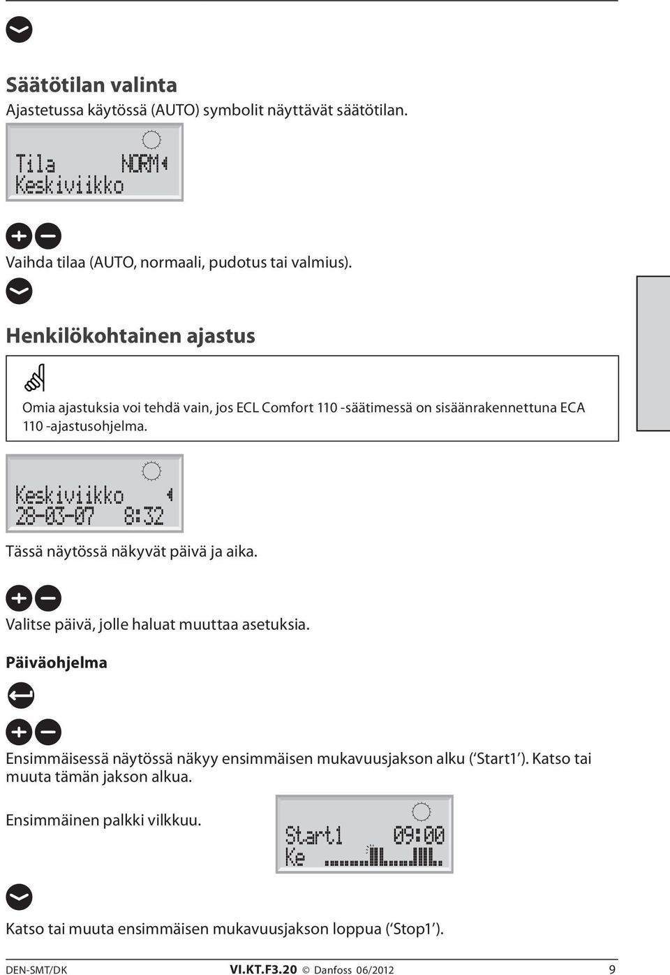 Keskiviikko < 28-03-07 8:32 Tässä näytössä näkyvät päivä ja aika. Valitse päivä, jolle haluat muuttaa asetuksia.