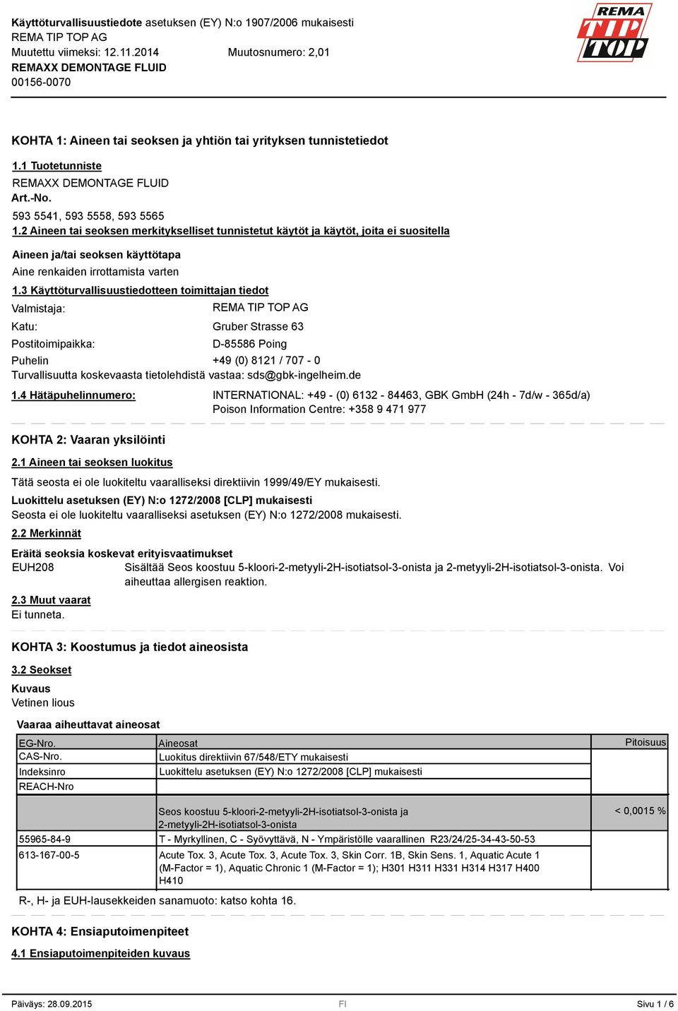 3 Käyttöturvallisuustiedotteen toimittajan tiedot Valmistaja: Katu: Postitoimipaikka: Gruber Strasse 63 D-85586 Poing Puhelin +49 (0) 8121 / 707-0 Turvallisuutta koskevaasta tietolehdistä vastaa: