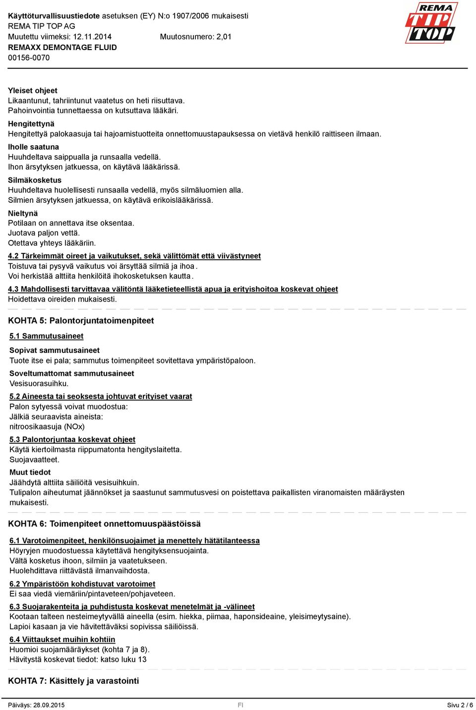Ihon ärsytyksen jatkuessa, on käytävä lääkärissä. Silmäkosketus Huuhdeltava huolellisesti runsaalla vedellä, myös silmäluomien alla. Silmien ärsytyksen jatkuessa, on käytävä erikoislääkärissä.