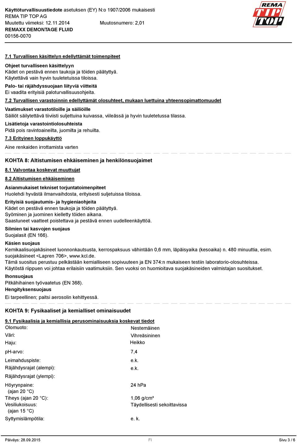 2 Turvallisen varastoinnin edellyttämät olosuhteet, mukaan luettuina yhteensopimattomuudet Vaatimukset varastotiloille ja säiliöille Säiliöt säilytettävä tiiviisti suljettuina kuivassa, viileässä ja