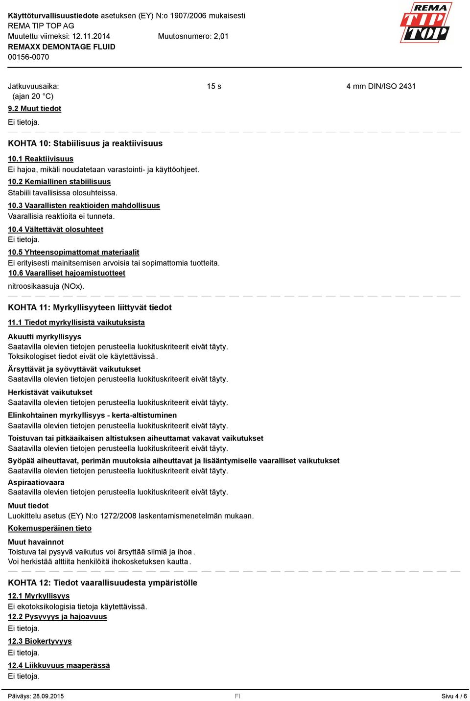 5 Yhteensopimattomat materiaalit Ei erityisesti mainitsemisen arvoisia tai sopimattomia tuotteita. 10.6 Vaaralliset hajoamistuotteet nitroosikaasuja (NOx).