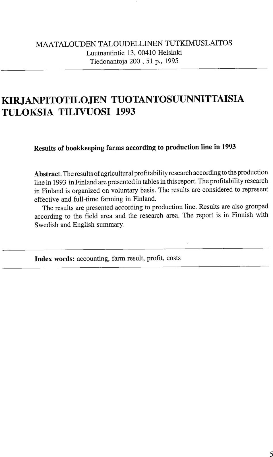 The results of agricultural profitability research according to the production line in 1993 in Finland are presented in tables in this report.