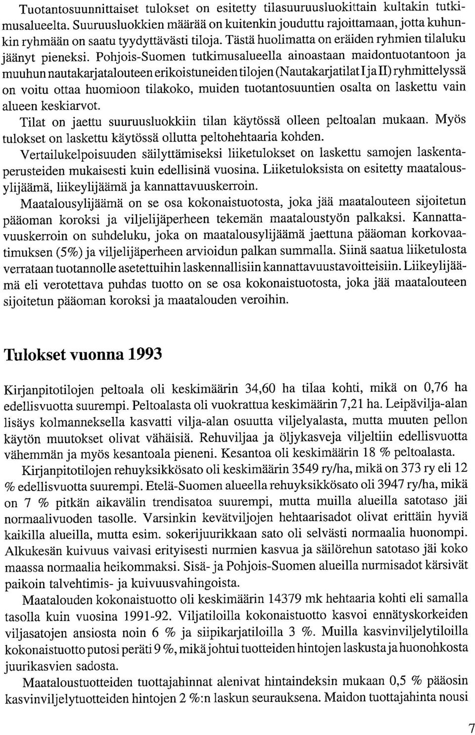 Pohjois-Suomen tutkimusalueella ainoastaan maidontuotantoon ja muuhun nautakarjatalouteen erikoistuneiden tilojen (Nautakarja I j a II) ryhmittely s s ä on voitu ottaa huomioon tilakoko, muiden