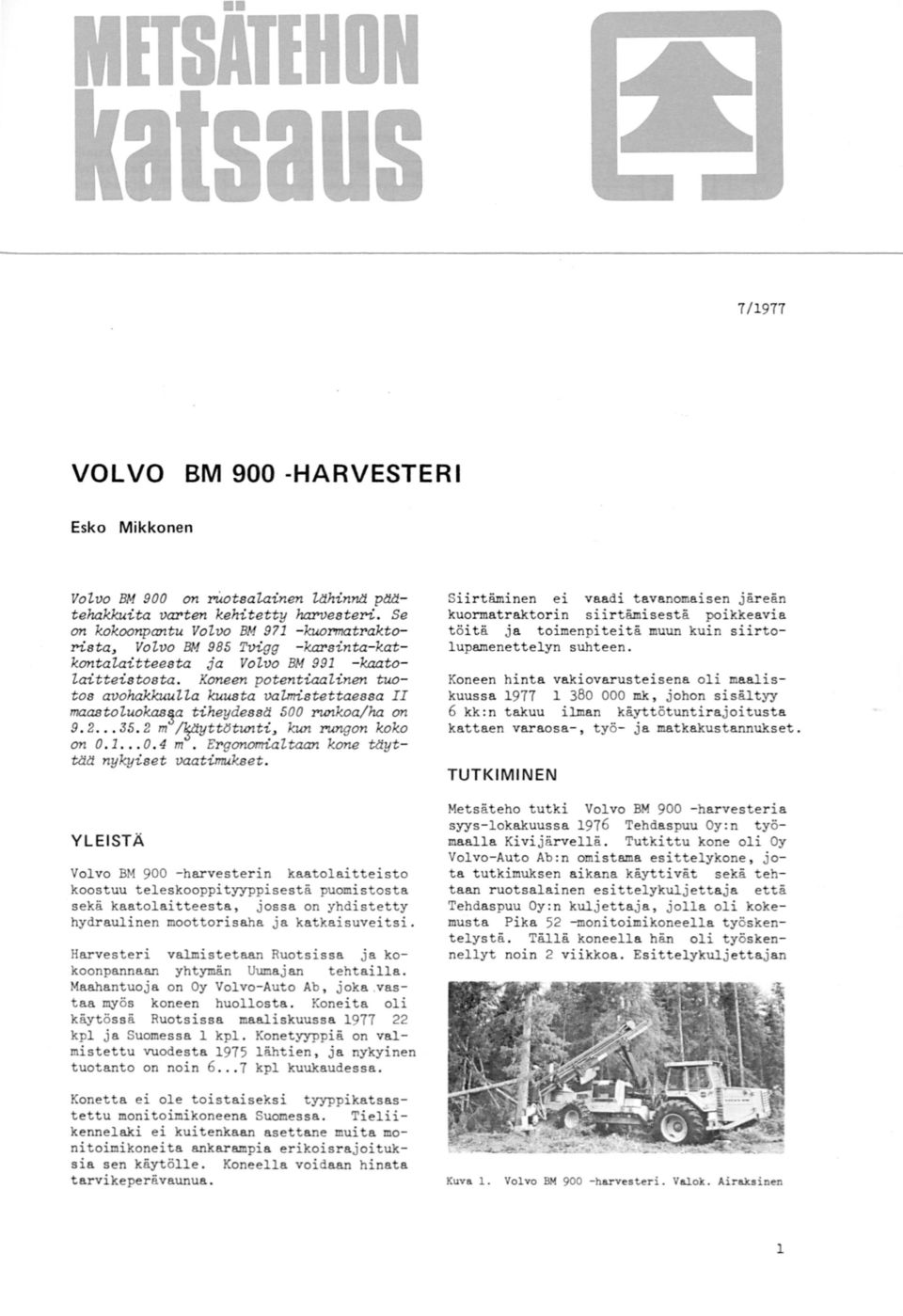 YLEISTÄ Vovo BM 9 harvestern kaatoattesto koostuu teeskoopptyyppsestä puomstosta sekä kaatoatteesta, jossa on yhdstetty hydraunen moottorsaha ja katkasuvets Harvester vamstetaan Ruotsssa ja