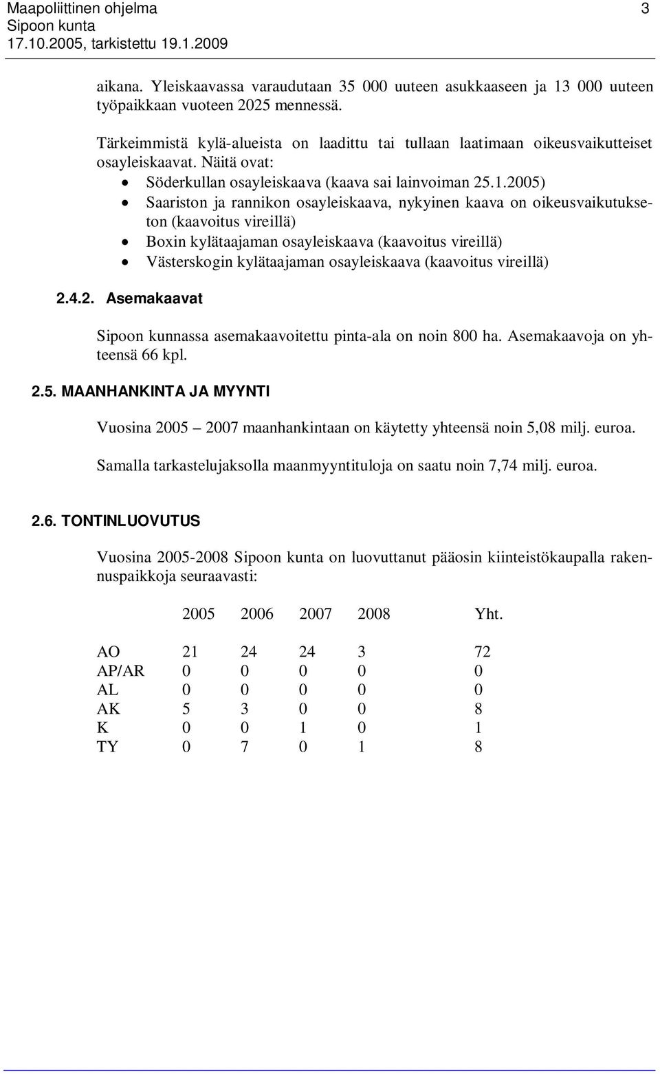 2005) Saariston ja rannikon osayleiskaava, nykyinen kaava on oikeusvaikutukseton (kaavoitus vireillä) Boxin kylätaajaman osayleiskaava (kaavoitus vireillä) Västerskogin kylätaajaman osayleiskaava