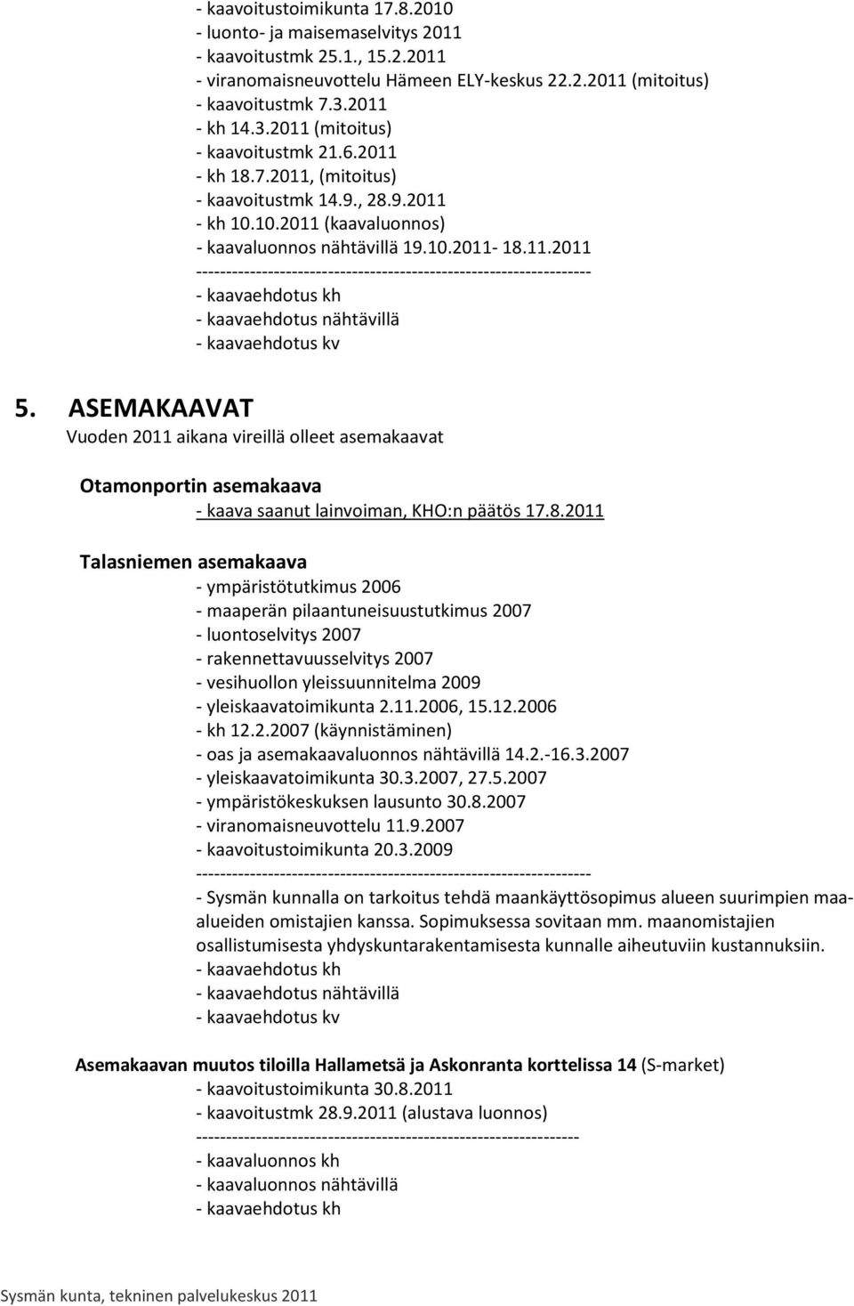 ASEMAKAAVAT Vuoden 2011 aikana vireillä olleet asemakaavat Otamonportin asemakaava - kaava saanut lainvoiman, KHO:n päätös 17.8.