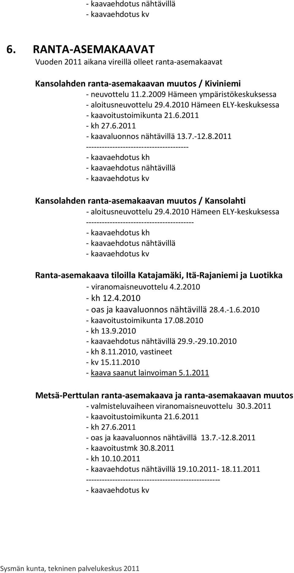 2011 --------------------------------------- Kansolahden ranta-asemakaavan muutos / Kansolahti - aloitusneuvottelu 29.4.