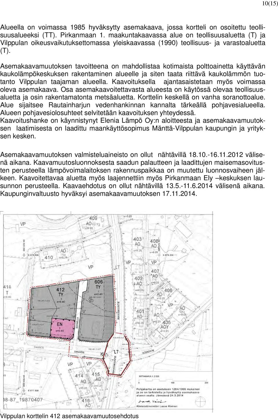 Asemakaavamuutoksen tavoitteena on mahdollistaa kotimaista polttoainetta käyttävän kaukolämpökeskuksen rakentaminen alueelle ja siten taata riittävä kaukolämmön tuotanto Vilppulan taajaman alueella.
