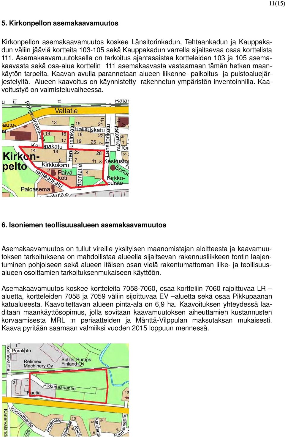 111. Asemakaavamuutoksella on tarkoitus ajantasaistaa kortteleiden 103 ja 105 asemakaavasta sekä osa-alue korttelin 111 asemakaavasta vastaamaan tämän hetken maankäytön tarpeita.