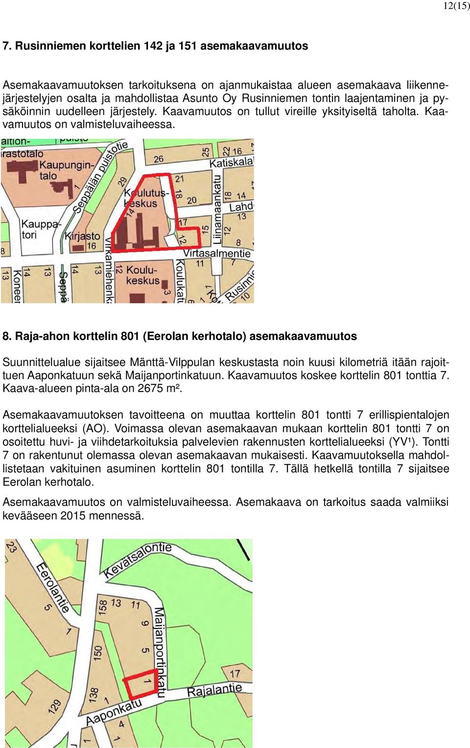 laajentaminen ja pysäköinnin uudelleen järjestely. Kaavamuutos on tullut vireille yksityiseltä taholta. Kaavamuutos on valmisteluvaiheessa. 8.