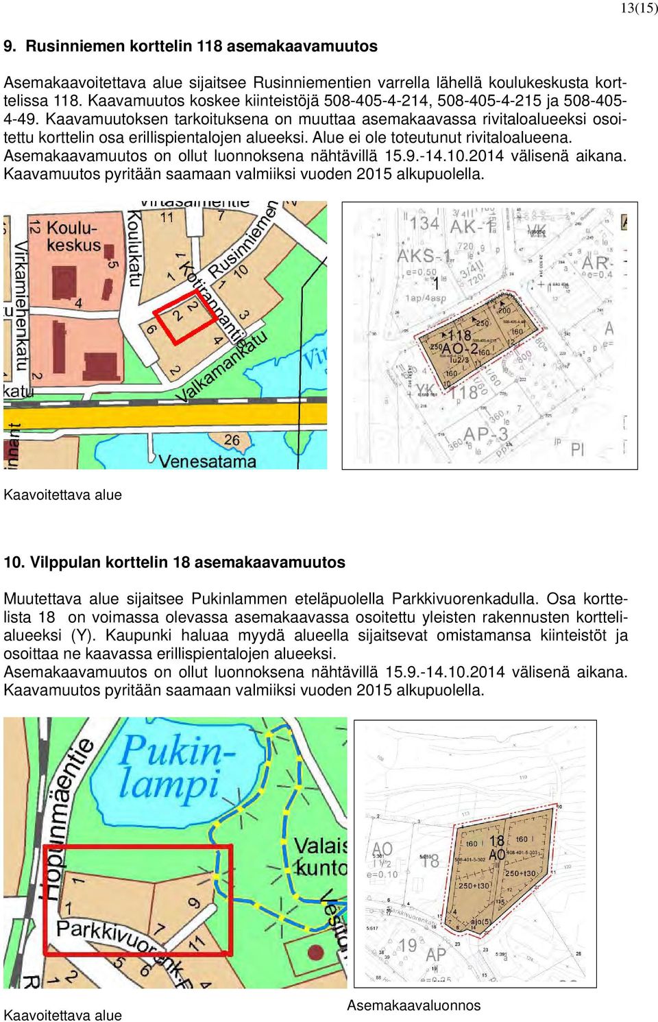 Kaavamuutoksen tarkoituksena on muuttaa asemakaavassa rivitaloalueeksi osoitettu korttelin osa erillispientalojen alueeksi. Alue ei ole toteutunut rivitaloalueena.